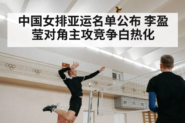 中国女排亚运名单公布 李盈莹对角主攻竞争白热化