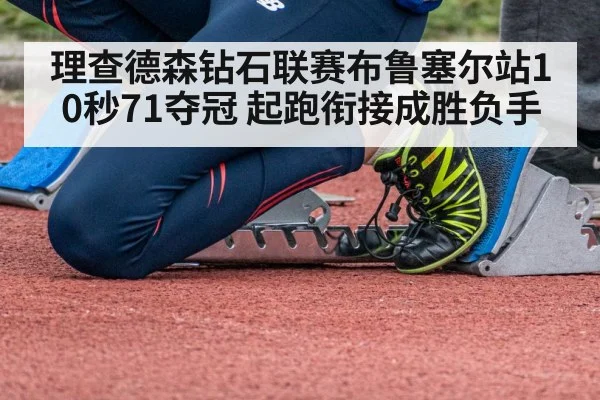 理查德森钻石联赛布鲁塞尔站10秒71夺冠 起跑衔接成胜负手 | jiuyou game